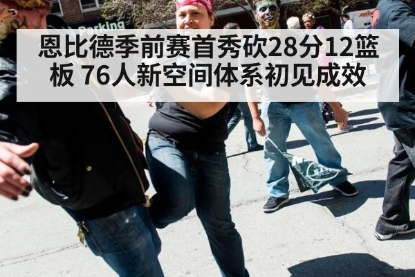 恩比德季前赛首秀砍28分12篮板 76人新空间体系初见成效