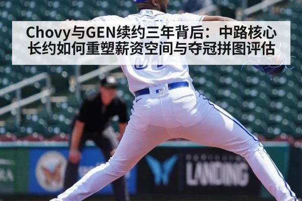Chovy与GEN续约三年背后：中路核心长约如何重塑薪资空间与夺冠拼图评估（kaiyun）