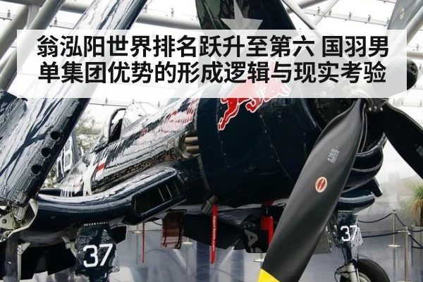 翁泓阳世界排名跃升至第六 国羽男单集团优势的形成逻辑与现实考验